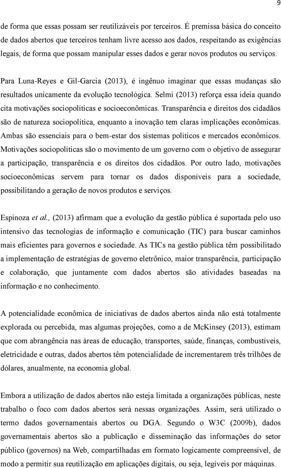 serviços. Para Luna-Reyes e Gil-Garcia (2013), é ingênuo imaginar que essas mudanças são resultados unicamente da evolução tecnológica.