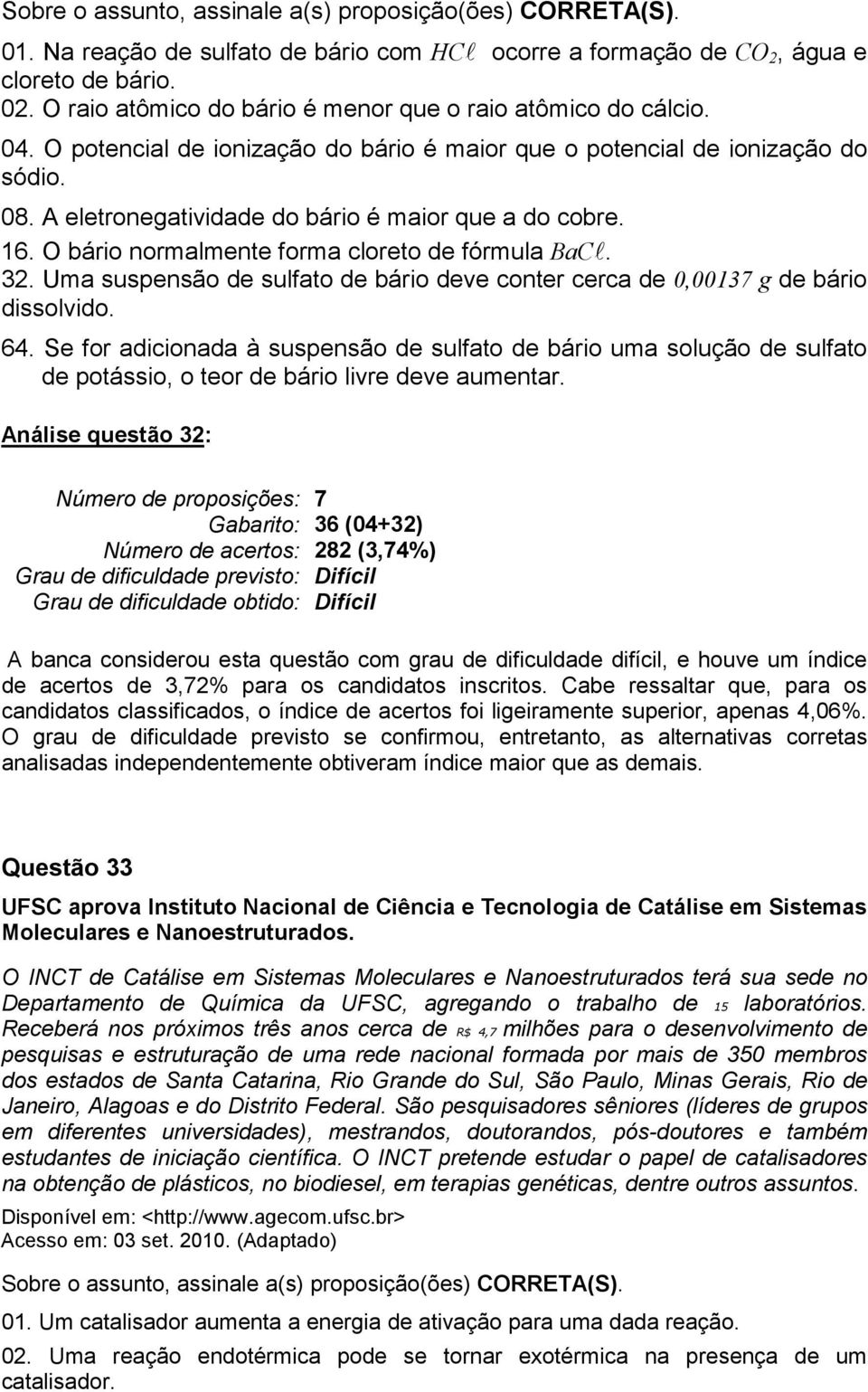 1. bário normalmente forma cloreto de fórmula BaCl. 32. Uma suspensão de sulfato de bário deve conter cerca de 0,00137 g de bário dissolvido. 4.