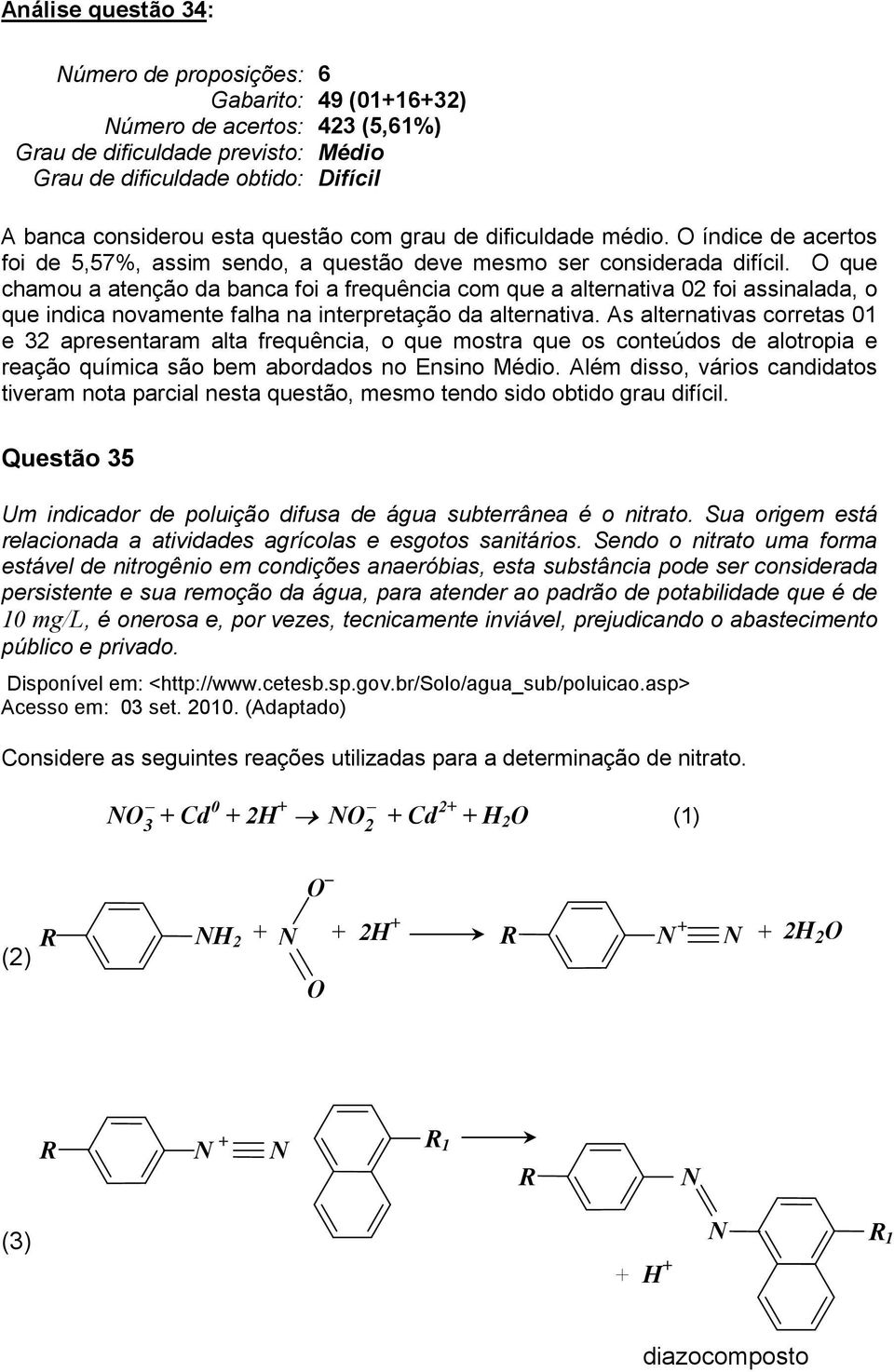 As alternativas corretas 01 e 32 apresentaram alta frequência, o que mostra que os conteúdos de alotropia e reação química são bem abordados no Ensino.