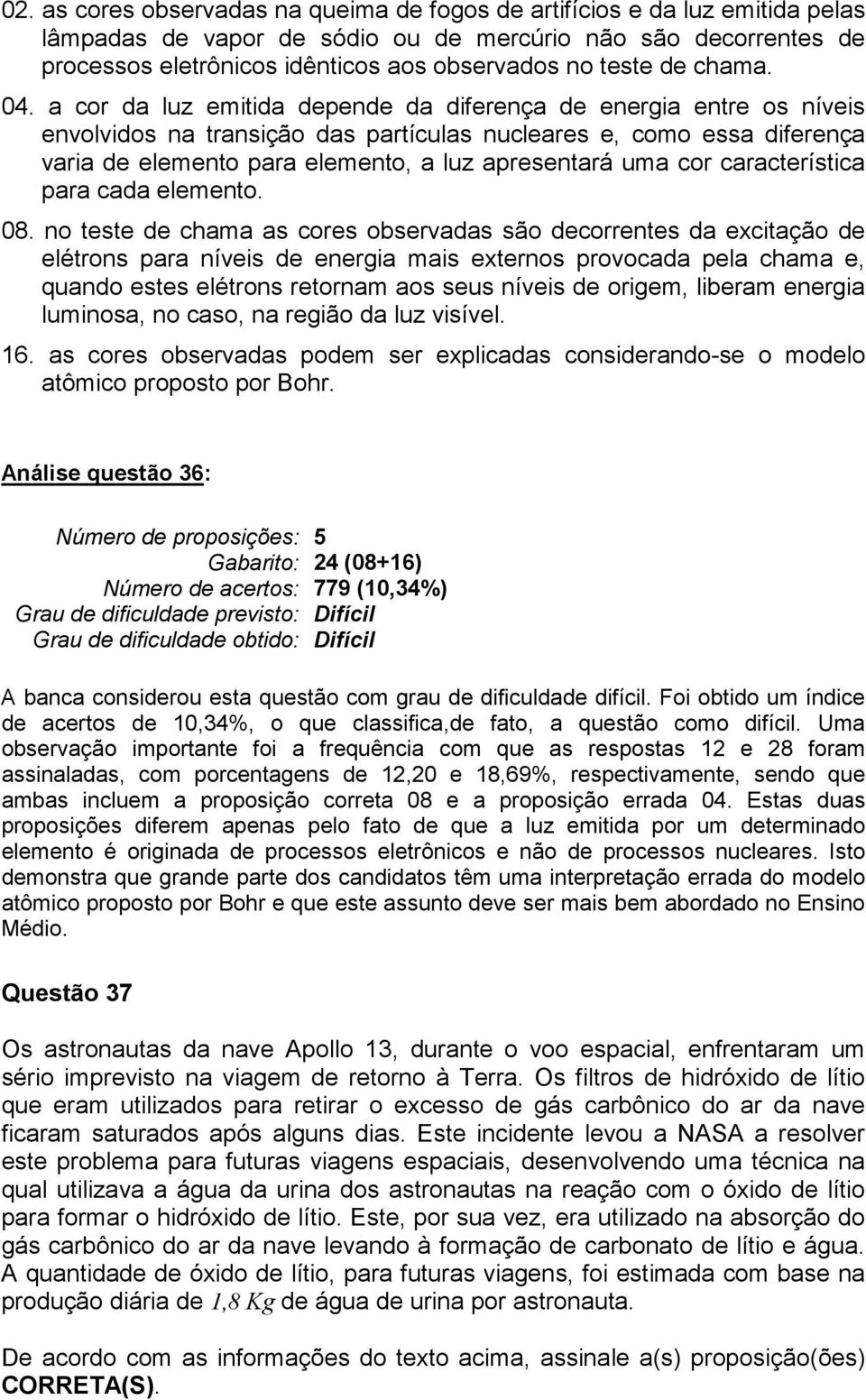 a cor da luz emitida depende da diferença de energia entre os níveis envolvidos na transição das partículas nucleares e, como essa diferença varia de elemento para elemento, a luz apresentará uma cor