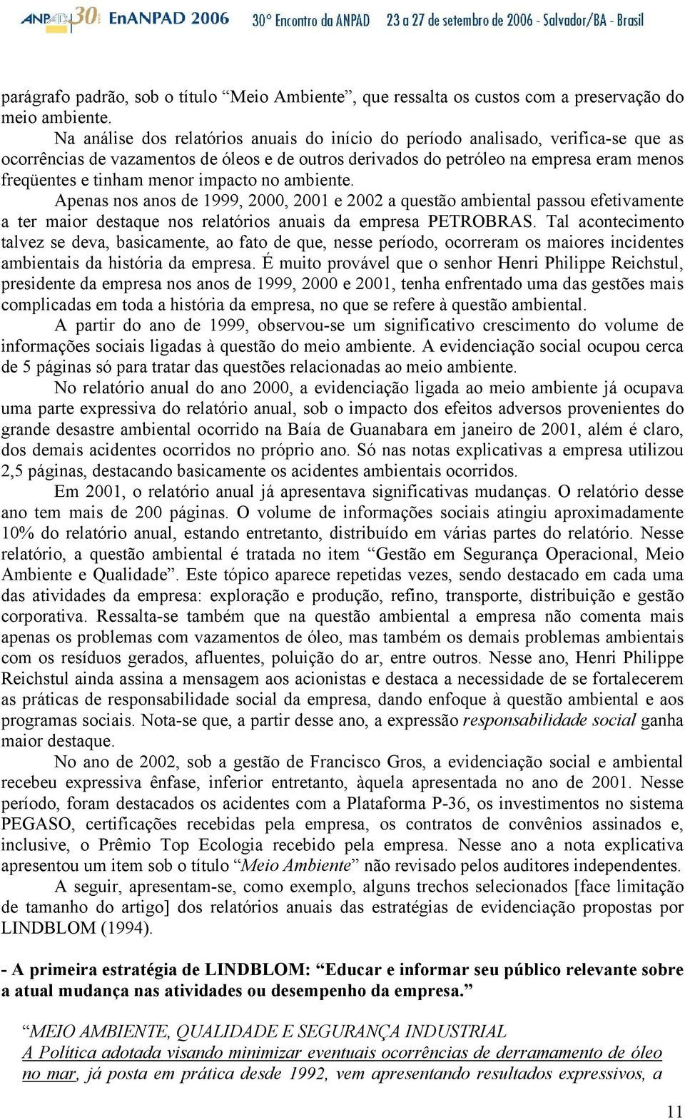 menor impacto no ambiente. Apenas nos anos de 1999, 2000, 2001 e 2002 a questão ambiental passou efetivamente a ter maior destaque nos relatórios anuais da empresa PETROBRAS.