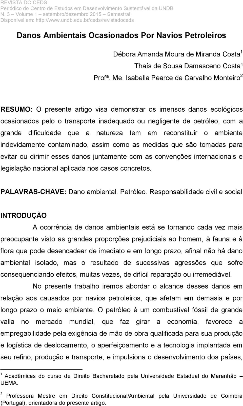 dificuldade que a natureza tem em reconstituir o ambiente indevidamente contaminado, assim como as medidas que são tomadas para evitar ou dirimir esses danos juntamente com as convenções