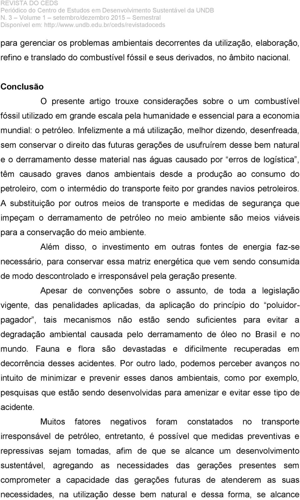 Infelizmente a má utilização, melhor dizendo, desenfreada, sem conservar o direito das futuras gerações de usufruírem desse bem natural e o derramamento desse material nas águas causado por erros de