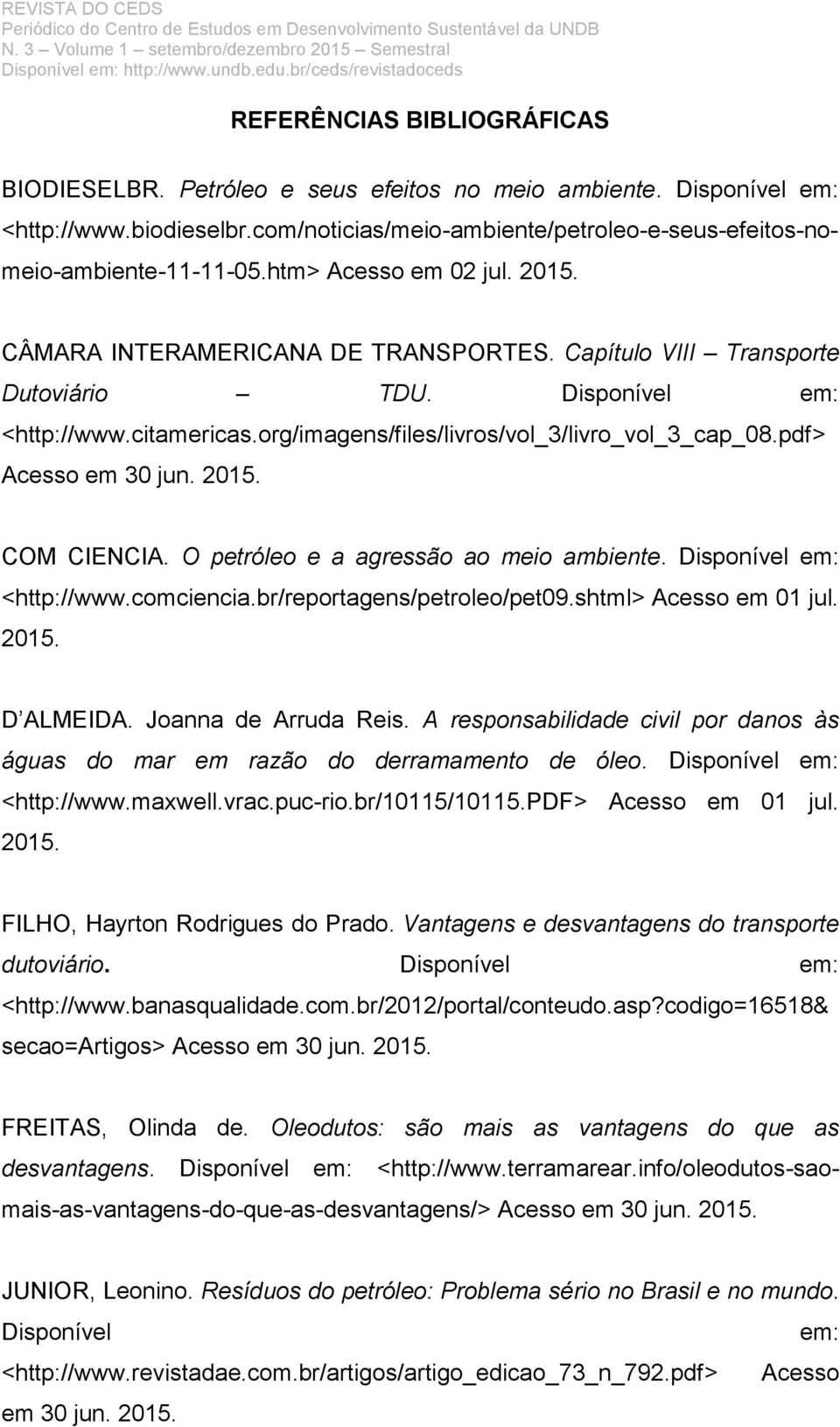 pdf> Acesso em 30 jun. 2015. COM CIENCIA. O petróleo e a agressão ao meio ambiente. Disponível em: <http://www.comciencia.br/reportagens/petroleo/pet09.shtml> Acesso em 01 jul. 2015. D ALMEIDA.