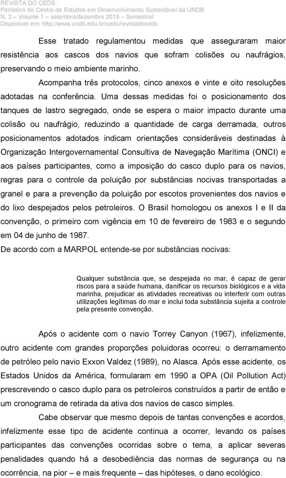 Uma dessas medidas foi o posicionamento dos tanques de lastro segregado, onde se espera o maior impacto durante uma colisão ou naufrágio, reduzindo a quantidade de carga derramada, outros