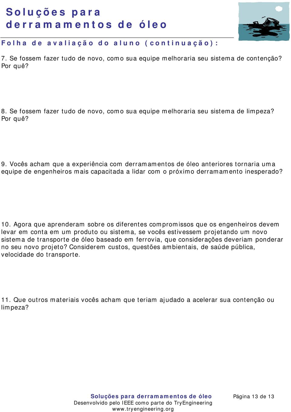 Vocês acham que a experiência com anteriores tornaria uma equipe de engenheiros mais capacitada a lidar com o próximo derramamento inesperado? 10.