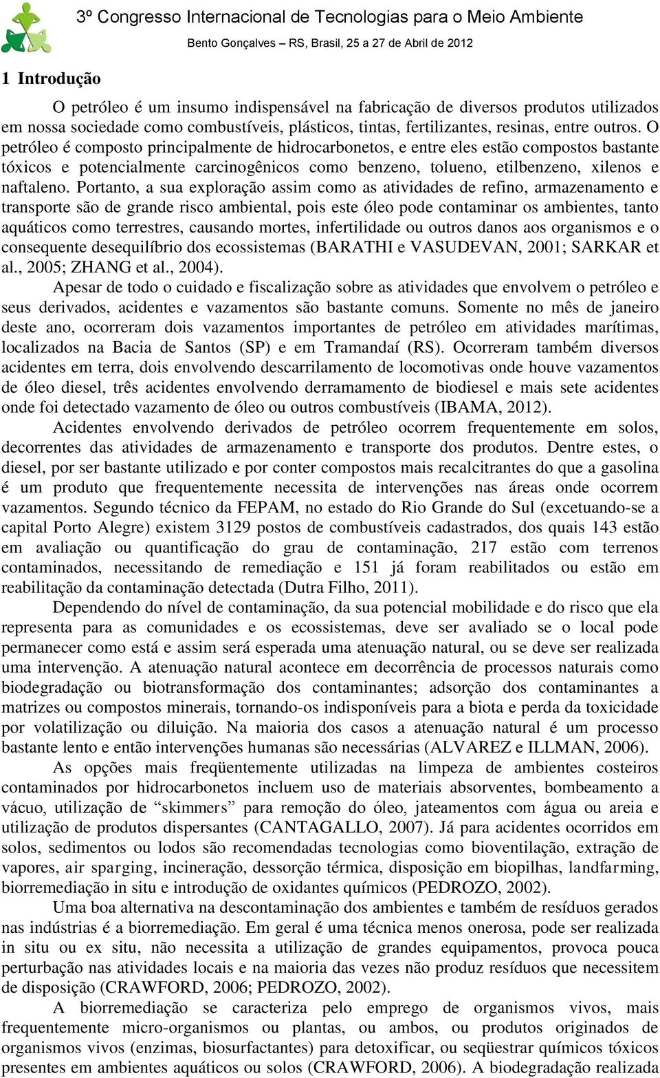 O petróleo é composto principalmente de hidrocarbonetos, e entre eles estão compostos bastante tóxicos e potencialmente carcinogênicos como benzeno, tolueno, etilbenzeno, xilenos e naftaleno.