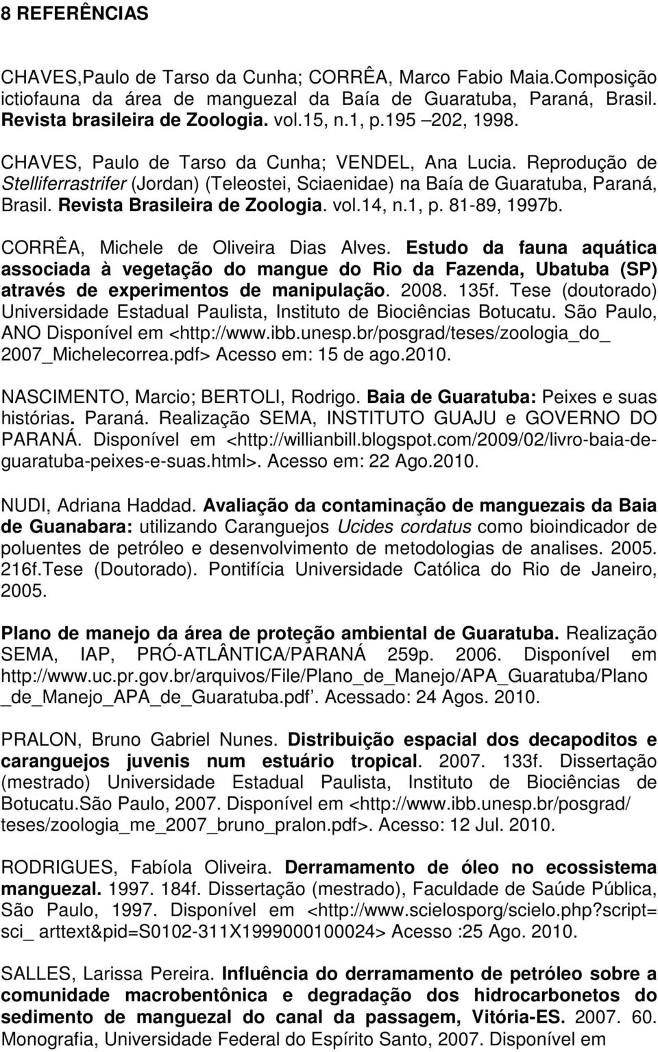 Revista Brasileira de Zoologia. vol.14, n.1, p. 81-89, 1997b. CORRÊA, Michele de Oliveira Dias Alves.