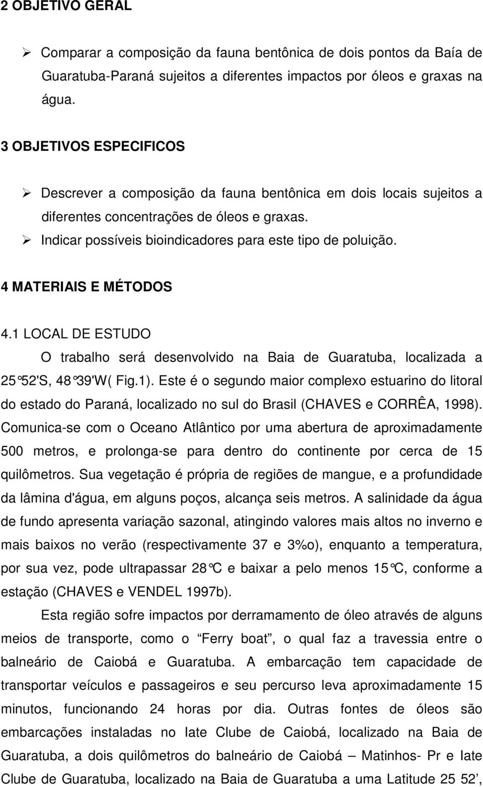 4 MATERIAIS E MÉTODOS 4.1 LOCAL DE ESTUDO O trabalho será desenvolvido na Baia de Guaratuba, localizada a 25 52'S, 48 39'W( Fig.1).