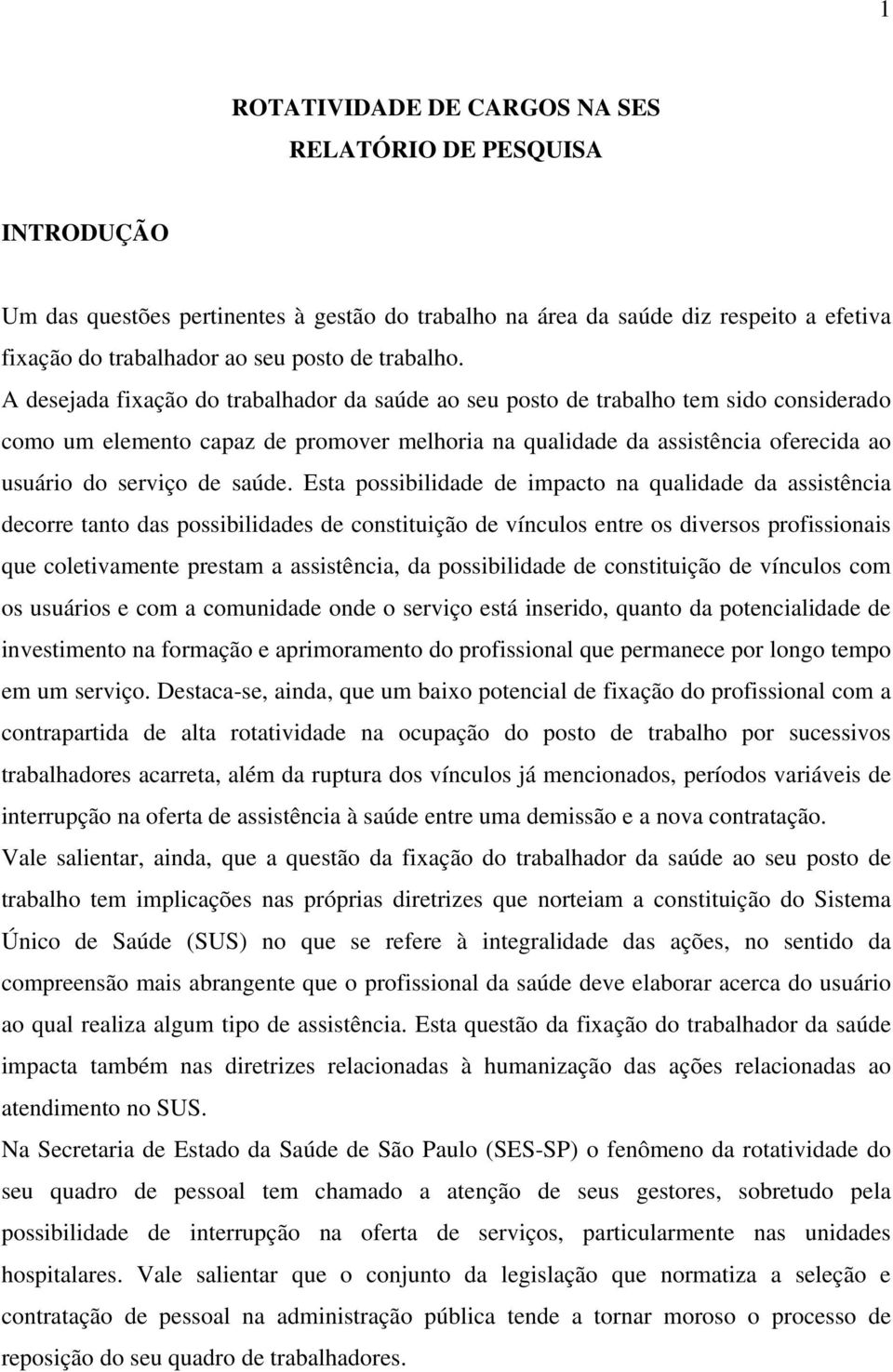 A desejada fixação do trabalhador da saúde ao seu posto de trabalho tem sido considerado como um elemento capaz de promover melhoria na qualidade da assistência oferecida ao usuário do serviço de