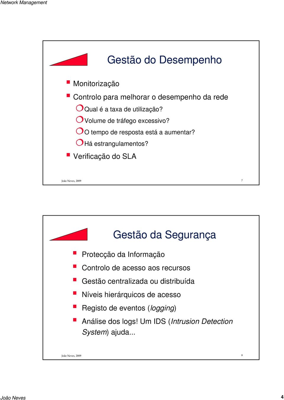 Verificação do SLA João Neves, 2009 7 Gestão da Segurança Protecção da Informação Controlo de acesso aos recursos Gestão