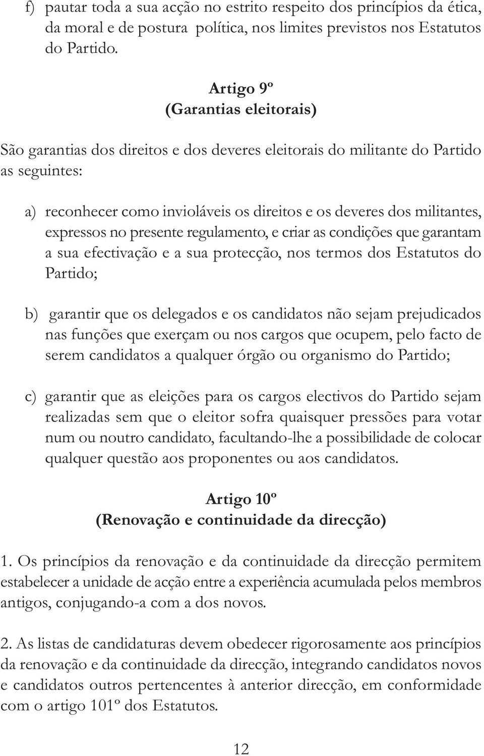 expressos no presente regulamento, e criar as condições que garantam a sua efectivação e a sua protecção, nos termos dos Estatutos do Partido; b) garantir que os delegados e os candidatos não sejam