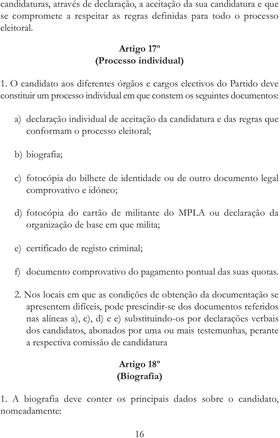 das regras que conformam o processo eleitoral; b) biografia; c) fotocópia do bilhete de identidade ou de outro documento legal comprovativo e idóneo; d) fotocópia do cartão de militante do MPLA ou