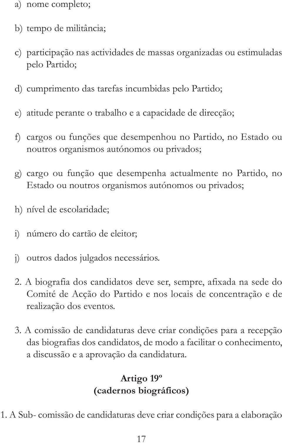 no Estado ou noutros organismos autónomos ou privados; h) nível de escolaridade; i) número do cartão de eleitor; j) outros dados julgados necessários. 2.