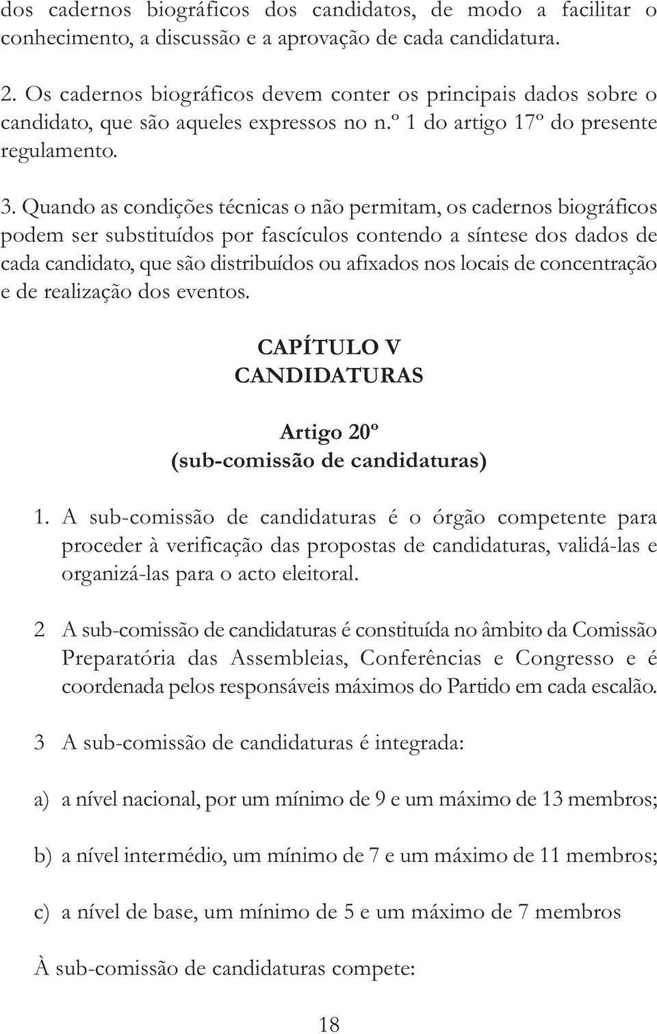 Quando as condições técnicas o não permitam, os cadernos biográficos podem ser substituídos por fascículos contendo a síntese dos dados de cada candidato, que são distribuídos ou afixados nos locais