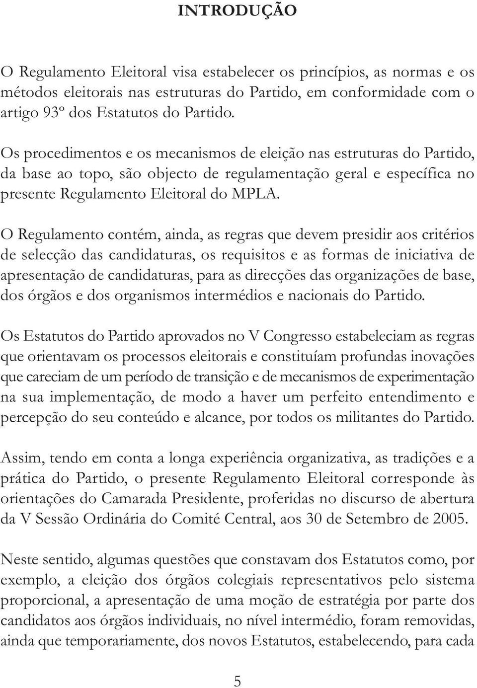 O Regulamento contém, ainda, as regras que devem presidir aos critérios de selecção das candidaturas, os requisitos e as formas de iniciativa de apresentação de candidaturas, para as direcções das