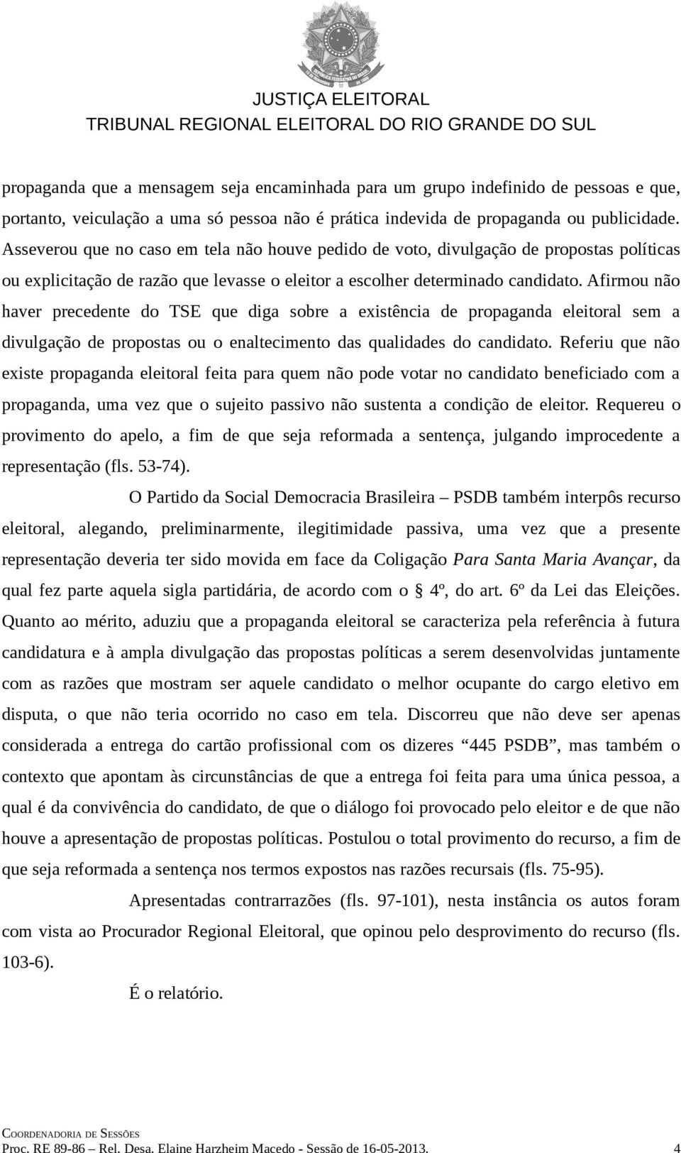 Afirmou não haver precedente do TSE que diga sobre a existência de propaganda eleitoral sem a divulgação de propostas ou o enaltecimento das qualidades do candidato.