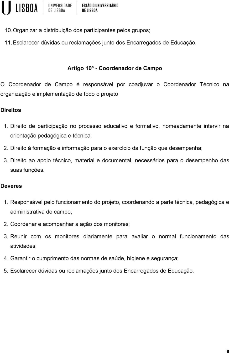 Direito de participação no processo educativo e formativo, nomeadamente intervir na orientação pedagógica e técnica; 2. Direito à formação e informação para o exercício da função que desempenha; 3.