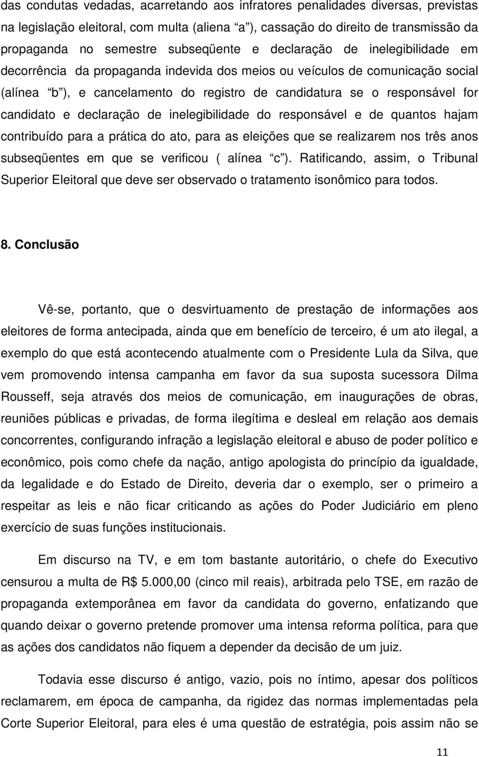 for candidato e declaração de inelegibilidade do responsável e de quantos hajam contribuído para a prática do ato, para as eleições que se realizarem nos três anos subseqüentes em que se verificou (