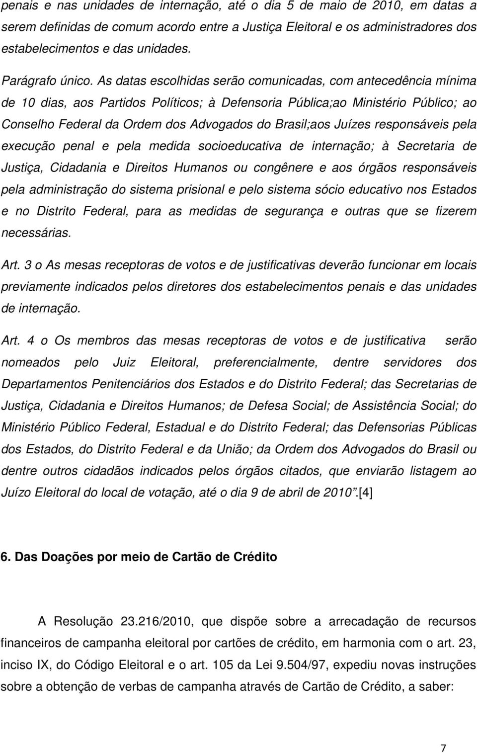 As datas escolhidas serão comunicadas, com antecedência mínima de 10 dias, aos Partidos Políticos; à Defensoria Pública;ao Ministério Público; ao Conselho Federal da Ordem dos Advogados do Brasil;aos