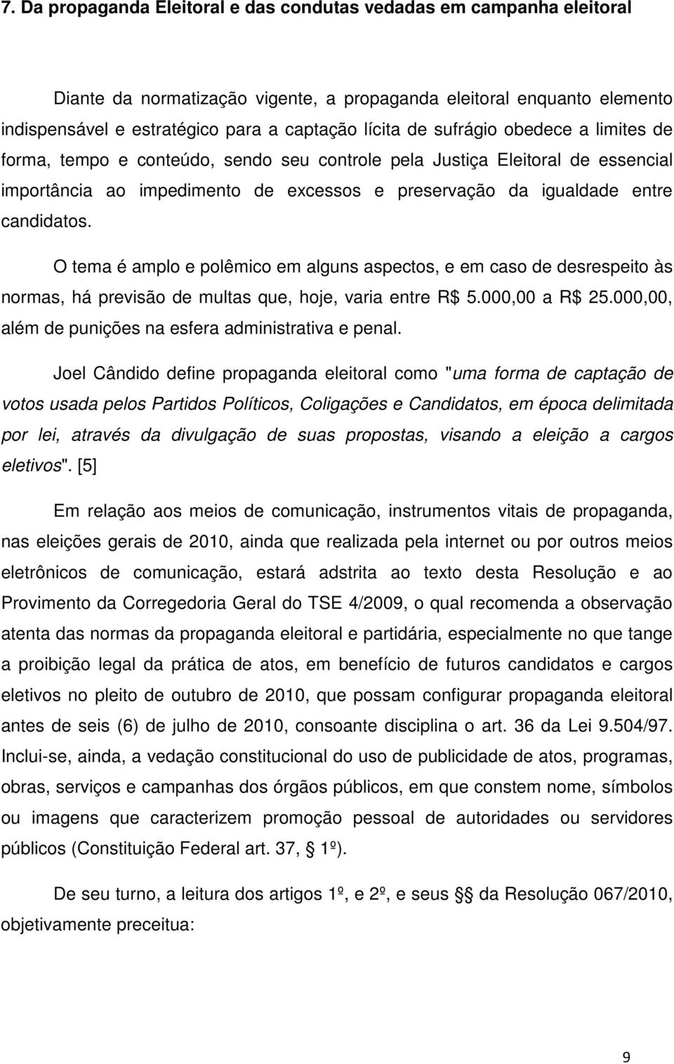 O tema é amplo e polêmico em alguns aspectos, e em caso de desrespeito às normas, há previsão de multas que, hoje, varia entre R$ 5.000,00 a R$ 25.