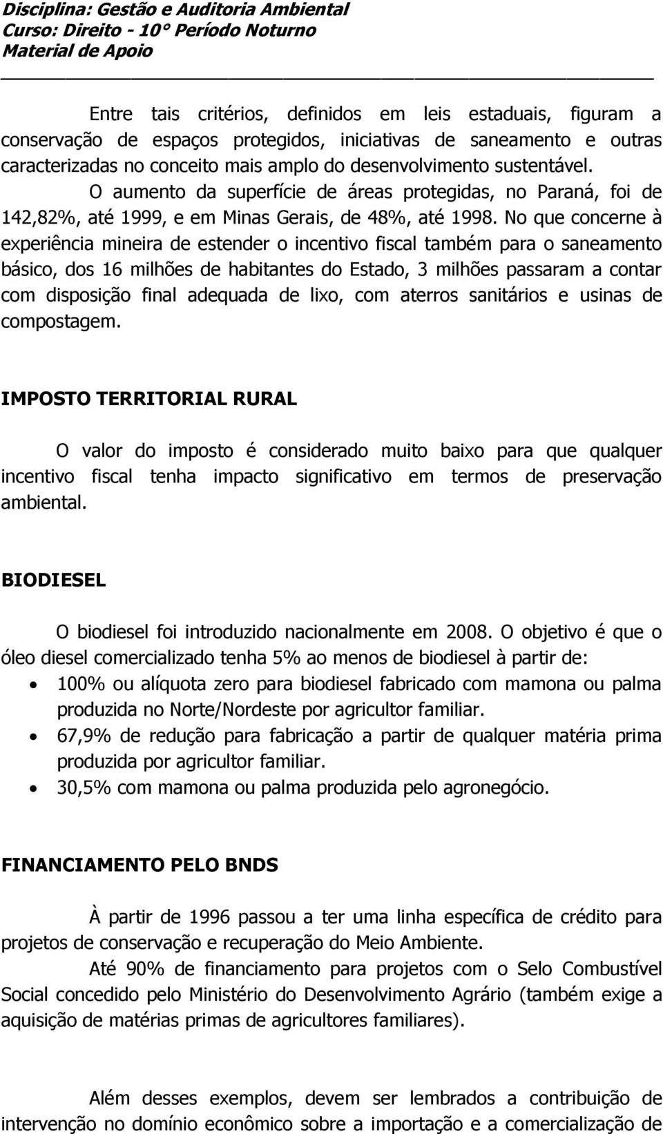 No que concerne à experiência mineira de estender o incentivo fiscal também para o saneamento básico, dos 16 milhões de habitantes do Estado, 3 milhões passaram a contar com disposição final adequada