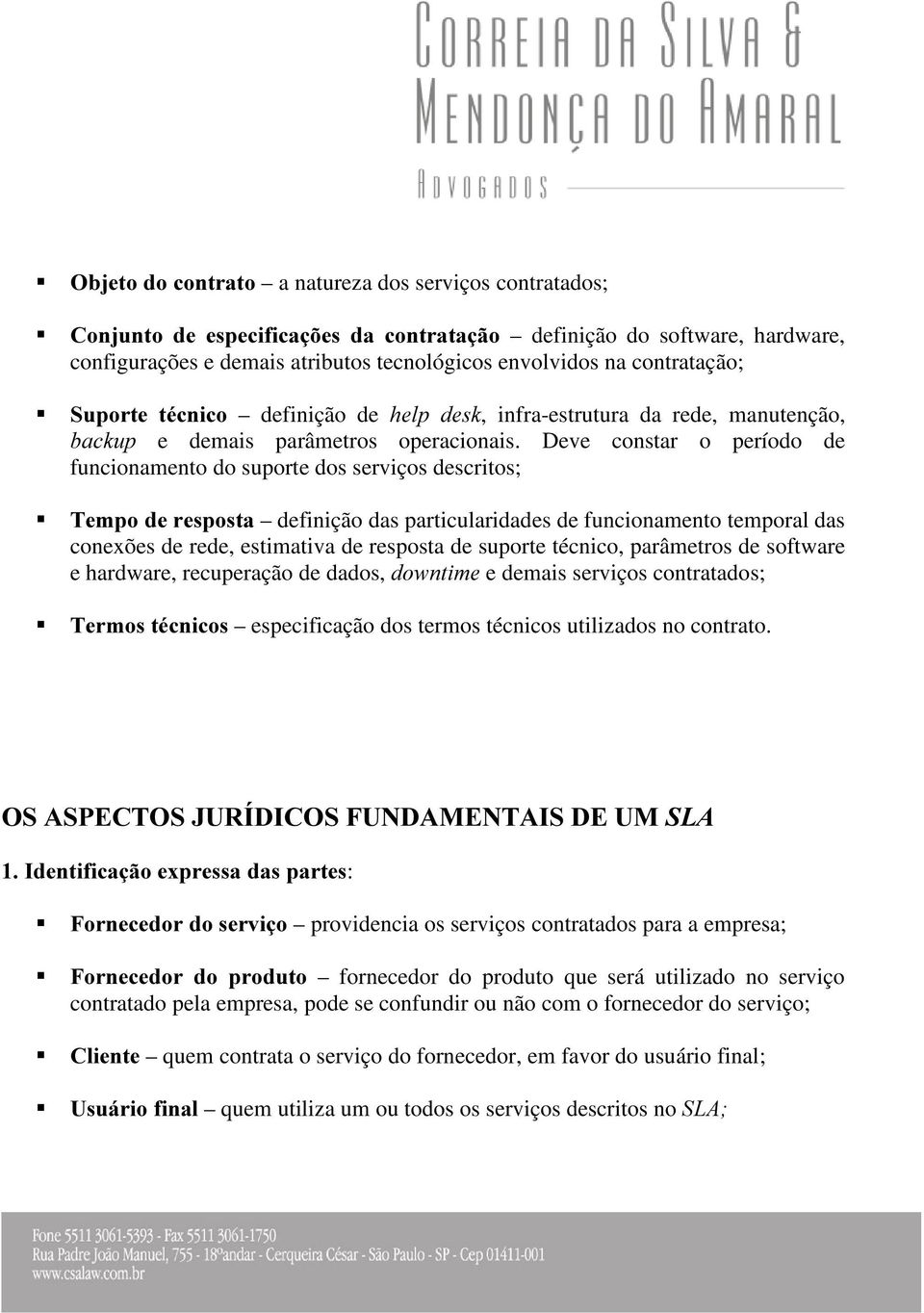 Deve constar o período de funcionamento do suporte dos serviços descritos; ƒ 7HPSRGHUHVSRVWD definição das particularidades de funcionamento temporal das conexões de rede, estimativa de resposta de