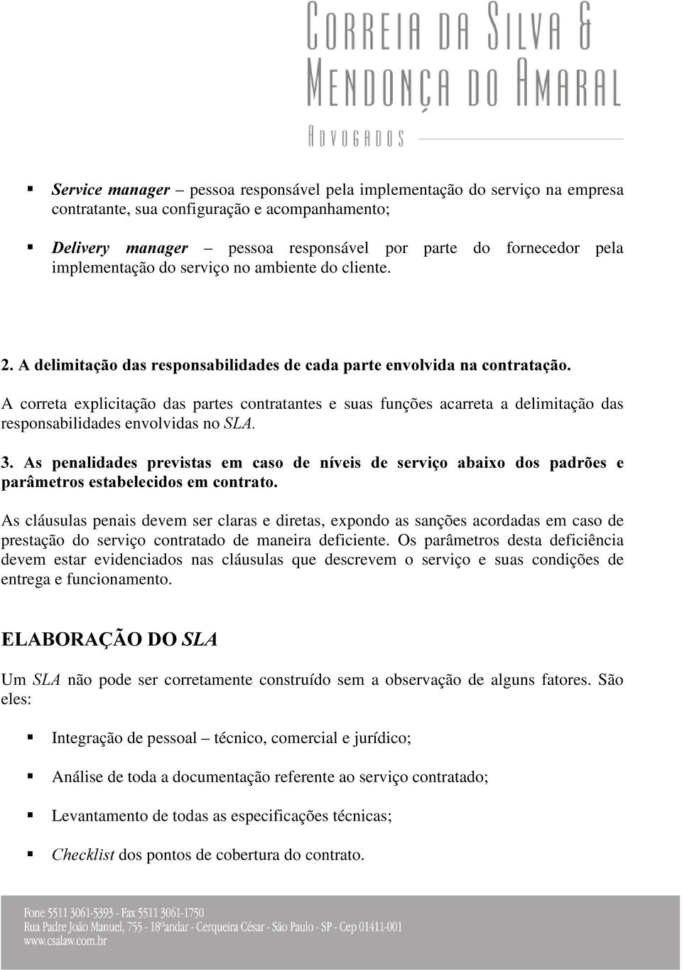 $GHOLPLWDomRGDVUHVSRQVDELOLGDGHVGHFDGDSDUWHHQYROYLGDQDFRQWUDWDomR A correta explicitação das partes contratantes e suas funções acarreta a delimitação das responsabilidades envolvidas no 6/$ $V