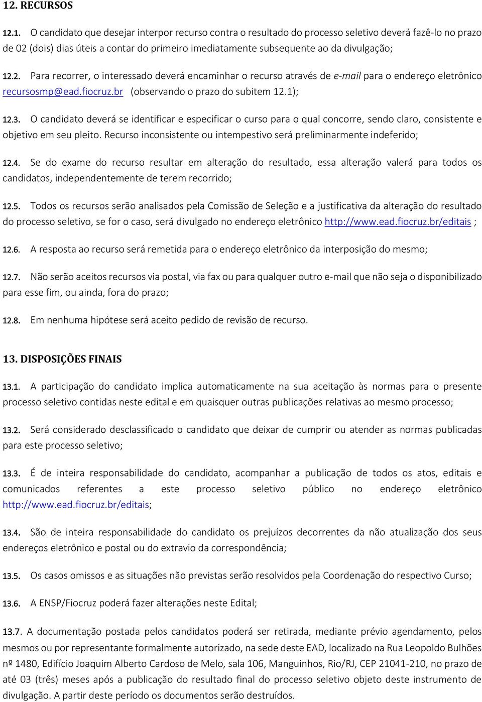 O candidato deverá se identificar e especificar o curso para o qual concorre, sendo claro, consistente e objetivo em seu pleito.