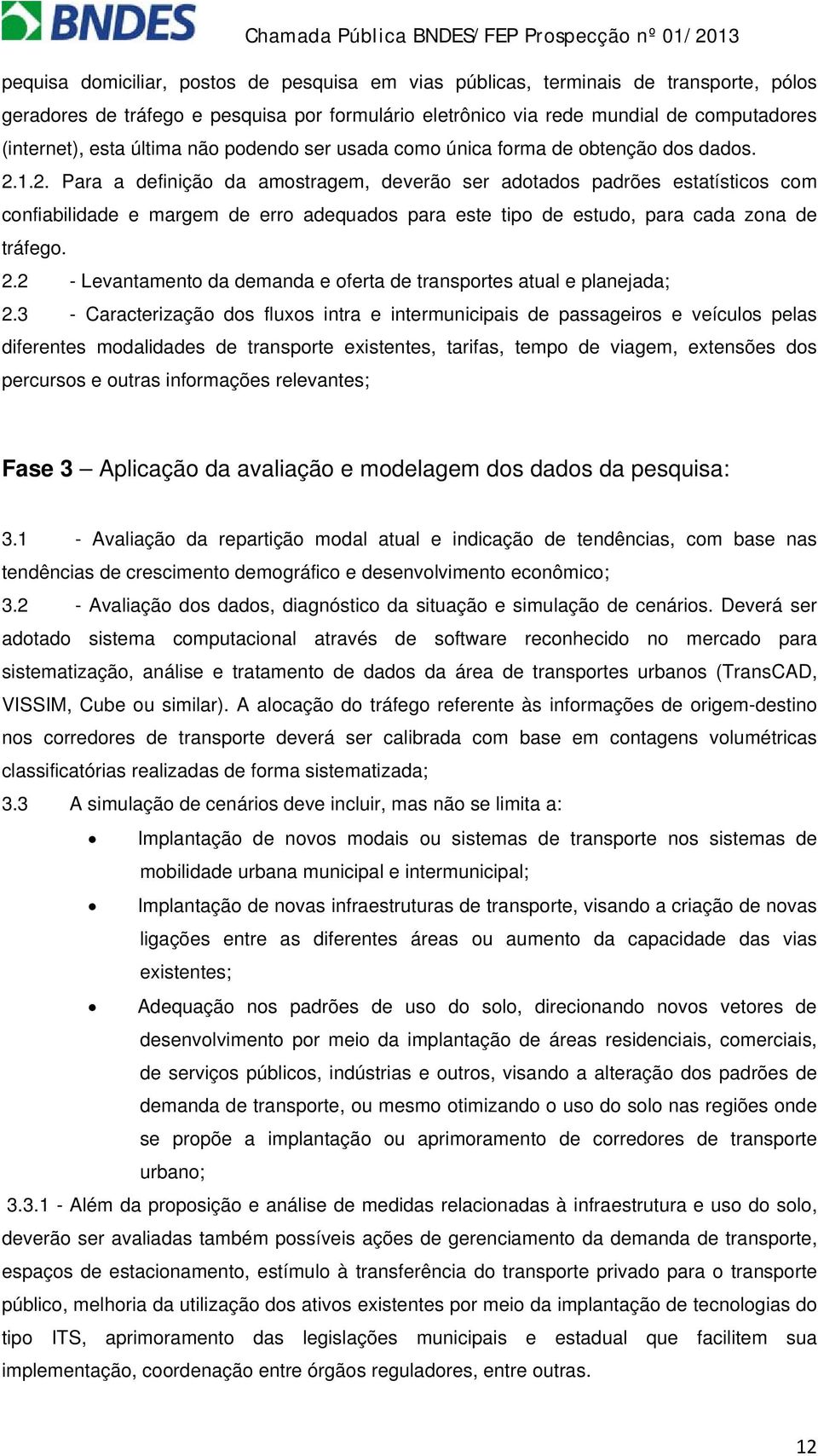 1.2. Para a definição da amostragem, deverão ser adotados padrões estatísticos com confiabilidade e margem de erro adequados para este tipo de estudo, para cada zona de tráfego. 2.