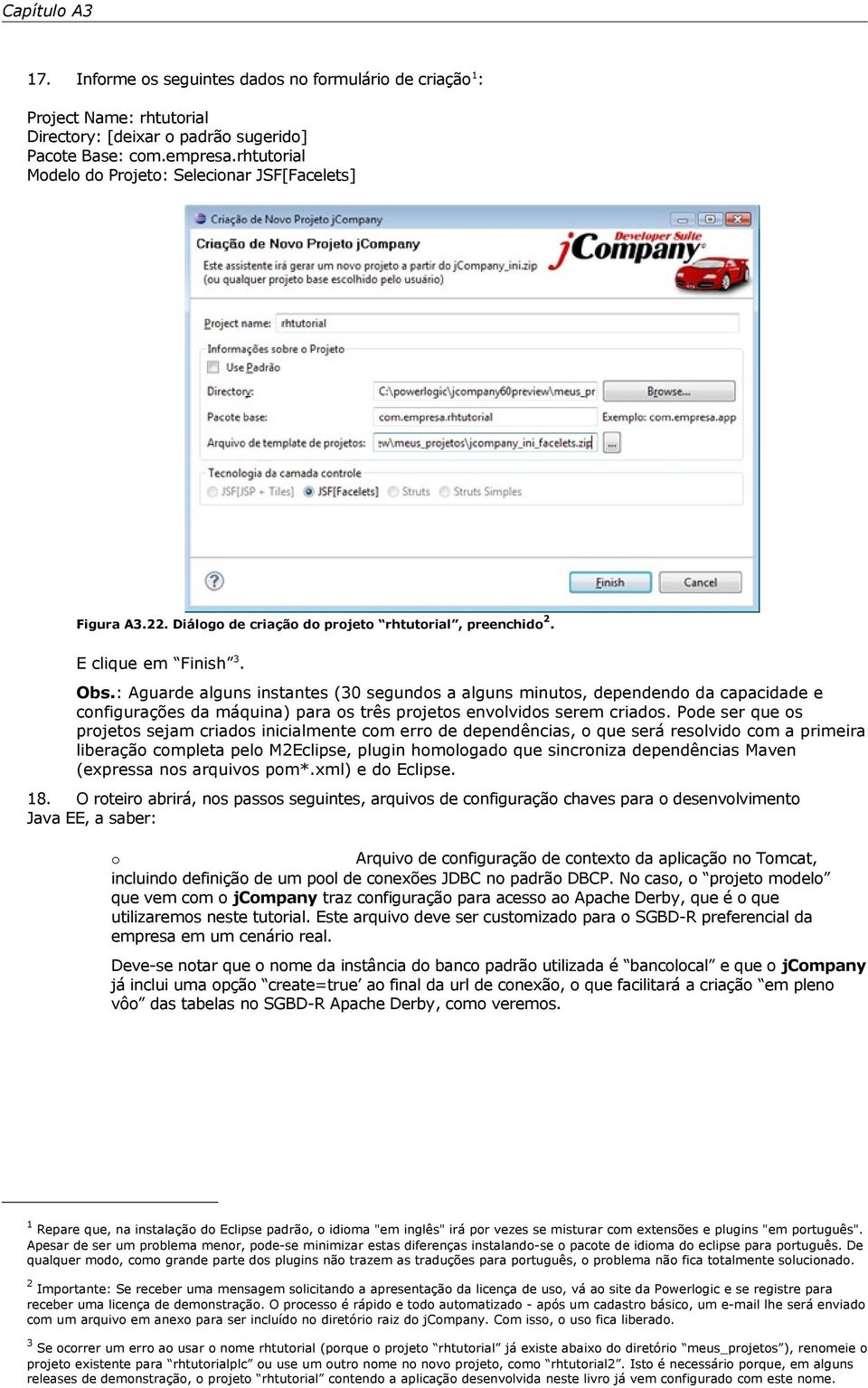 : Aguarde alguns instantes (30 segundos a alguns minutos, dependendo da capacidade e configurações da máquina) para os três projetos envolvidos serem criados.