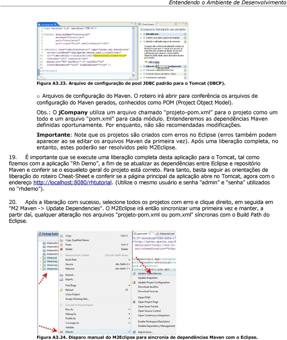 xml para o projeto como um todo e um arquivo pom.xml para cada módulo. Entenderemos as dependências Maven definidas oportunamente. Por enquanto, não são recomendadas modificações.