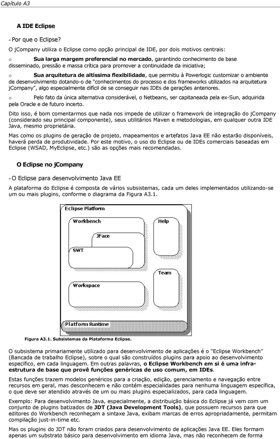 para promover a continuidade da iniciativa; o Sua arquitetura de altíssima flexibilidade, que permitiu à Powerlogic customizar o ambiente de desenvolvimento dotando-o de conhecimentos do processo e