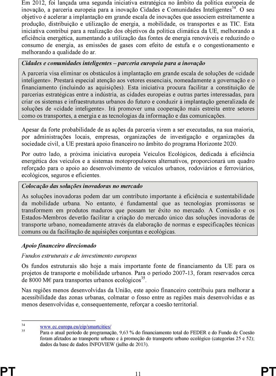 Esta iniciativa contribui para a realização dos objetivos da política climática da UE, melhorando a eficiência energética, aumentando a utilização das fontes de energia renováveis e reduzindo o