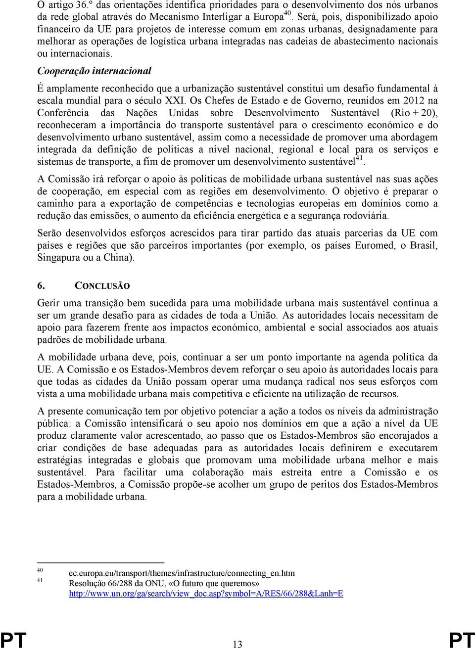 abastecimento nacionais ou internacionais. Cooperação internacional É amplamente reconhecido que a urbanização sustentável constitui um desafio fundamental à escala mundial para o século XXI.