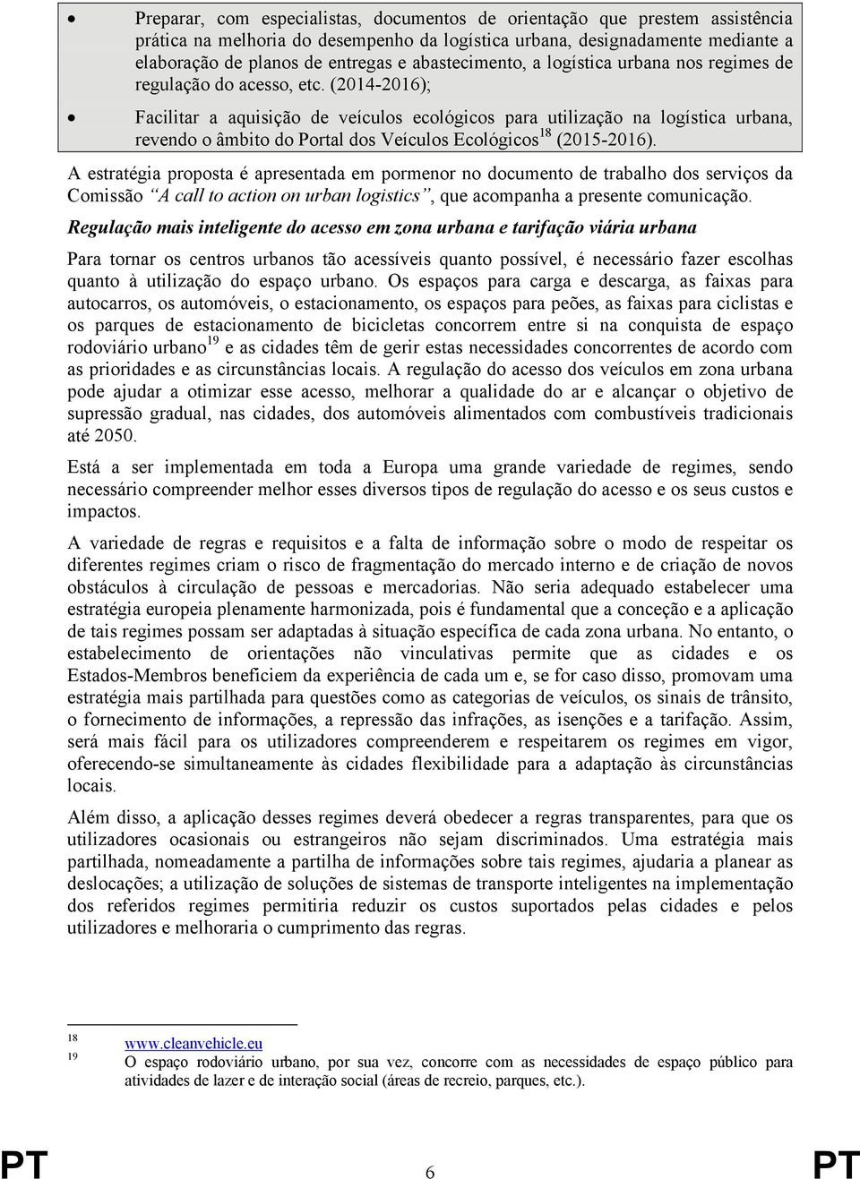 (2014-2016); Facilitar a aquisição de veículos ecológicos para utilização na logística urbana, revendo o âmbito do Portal dos Veículos Ecológicos 18 (2015-2016).