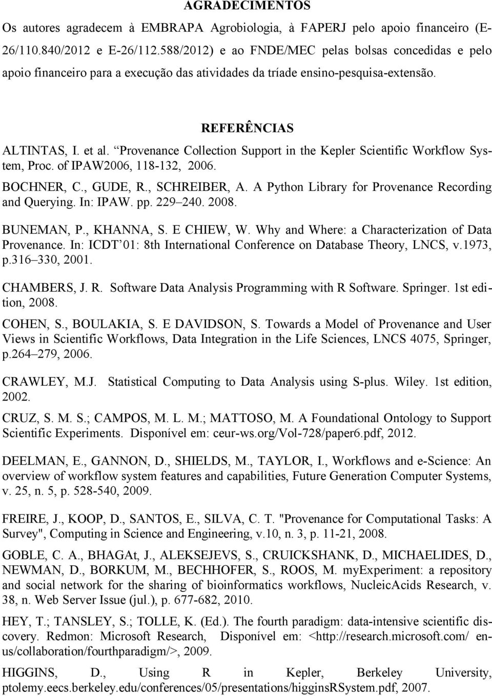 Provenance Collection Support in the Kepler Scientific Workflow System, Proc. of IPAW2006, 118-132, 2006. BOCHNER, C., GUDE, R., SCHREIBER, A. A Python Library for Provenance Recording and Querying.