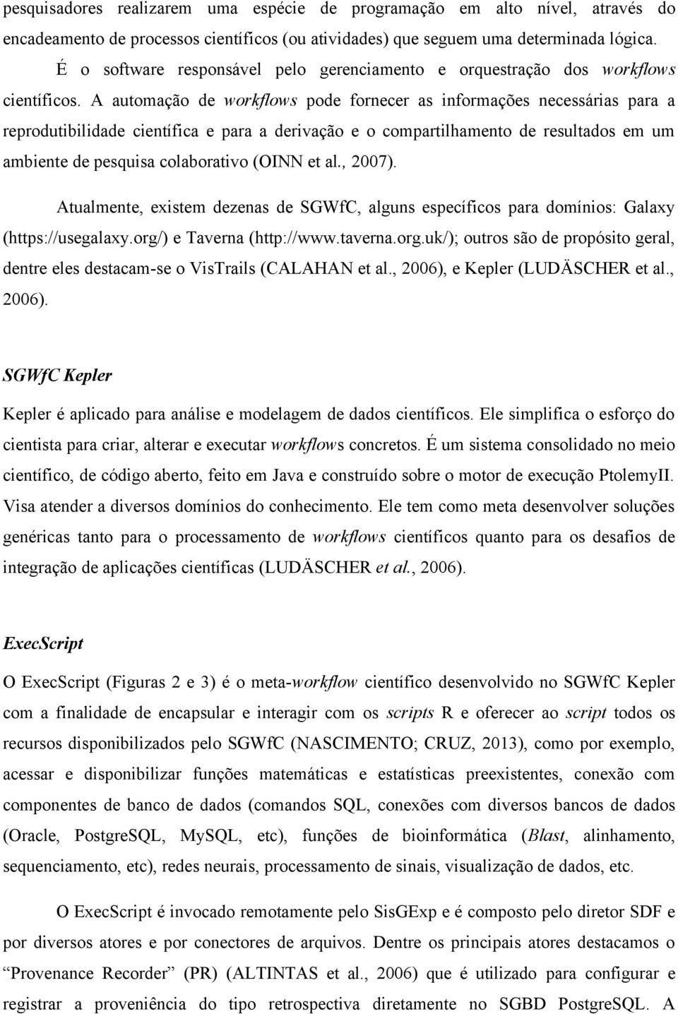 A automação de workflows pode fornecer as informações necessárias para a reprodutibilidade científica e para a derivação e o compartilhamento de resultados em um ambiente de pesquisa colaborativo