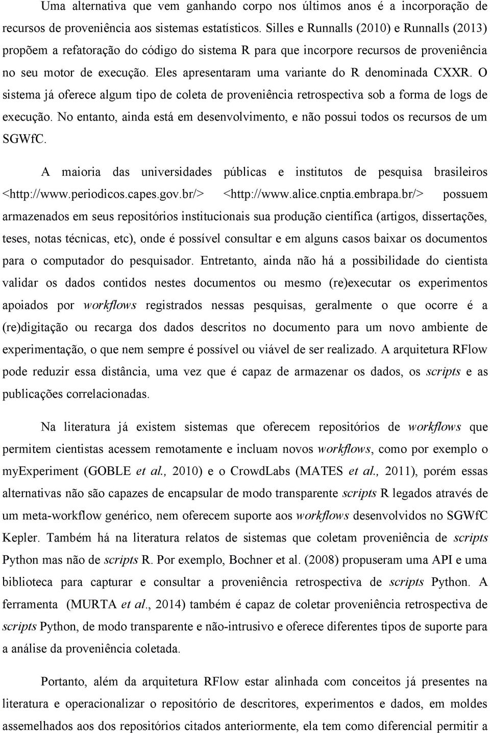 Eles apresentaram uma variante do R denominada CXXR. O sistema já oferece algum tipo de coleta de proveniência retrospectiva sob a forma de logs de execução.