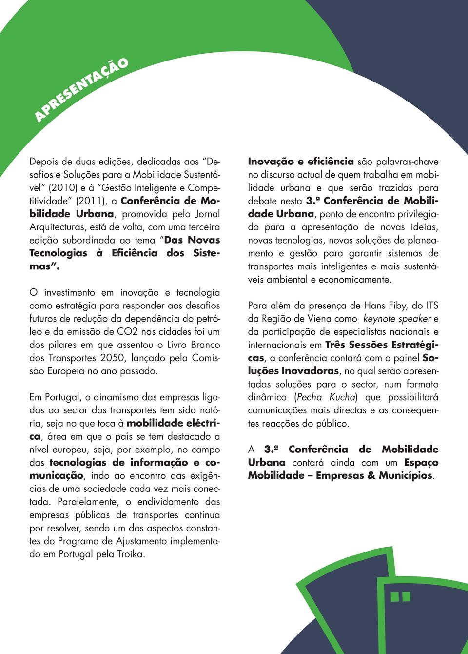 O investimento em inovação e tecnologia como estratégia para responder aos desafios futuros de redução da dependência do petróleo e da emissão de CO2 nas cidades foi um dos pilares em que assentou o