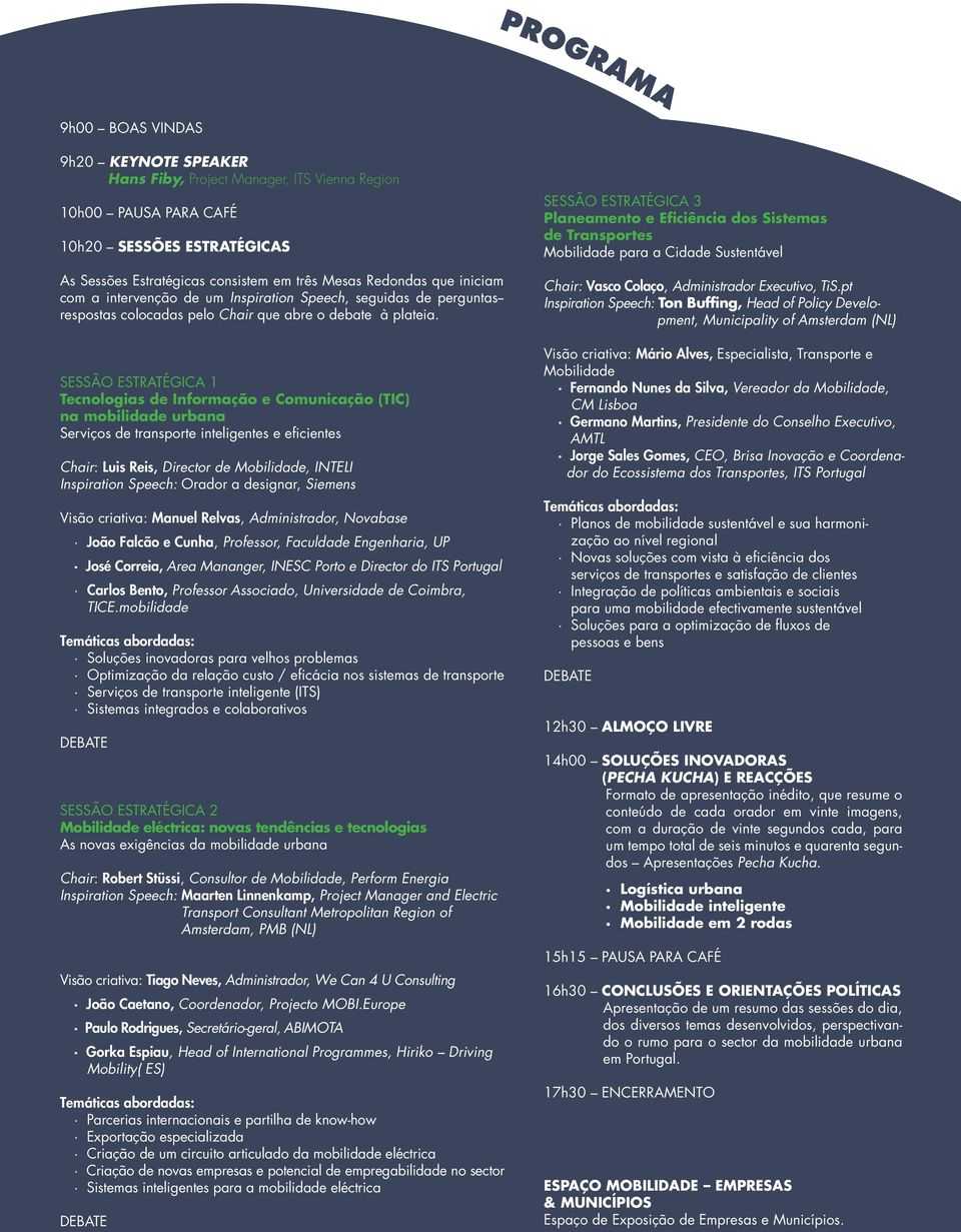 SESSÃO ESTRATÉGICA 1 Tecnologias de Informação e Comunicação (TIC) na mobilidade urbana Serviços de transporte inteligentes e eficientes Chair: Luis Reis, Director de Mobilidade, INTELI Inspiration