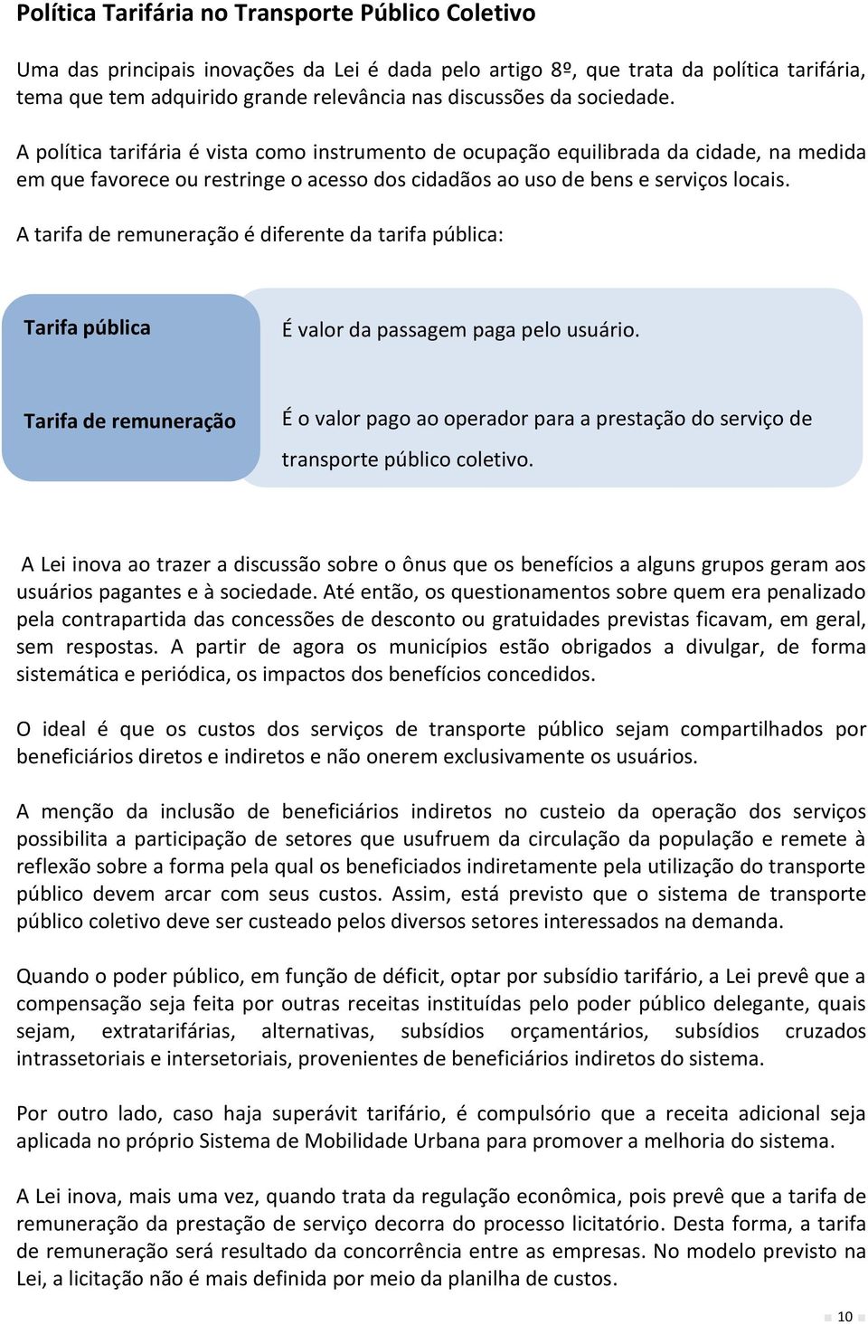 A tarifa de remuneração é diferente da tarifa pública: Tarifa pública É valor da passagem paga pelo usuário.