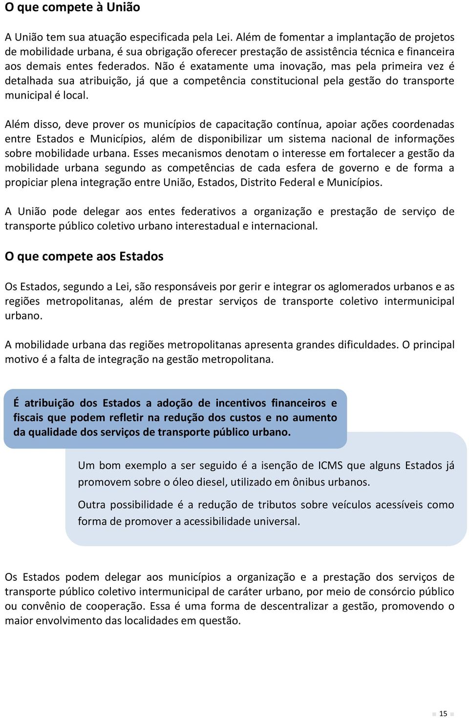 Não é exatamente uma inovação, mas pela primeira vez é detalhada sua atribuição, já que a competência constitucional pela gestão do transporte municipal é local.