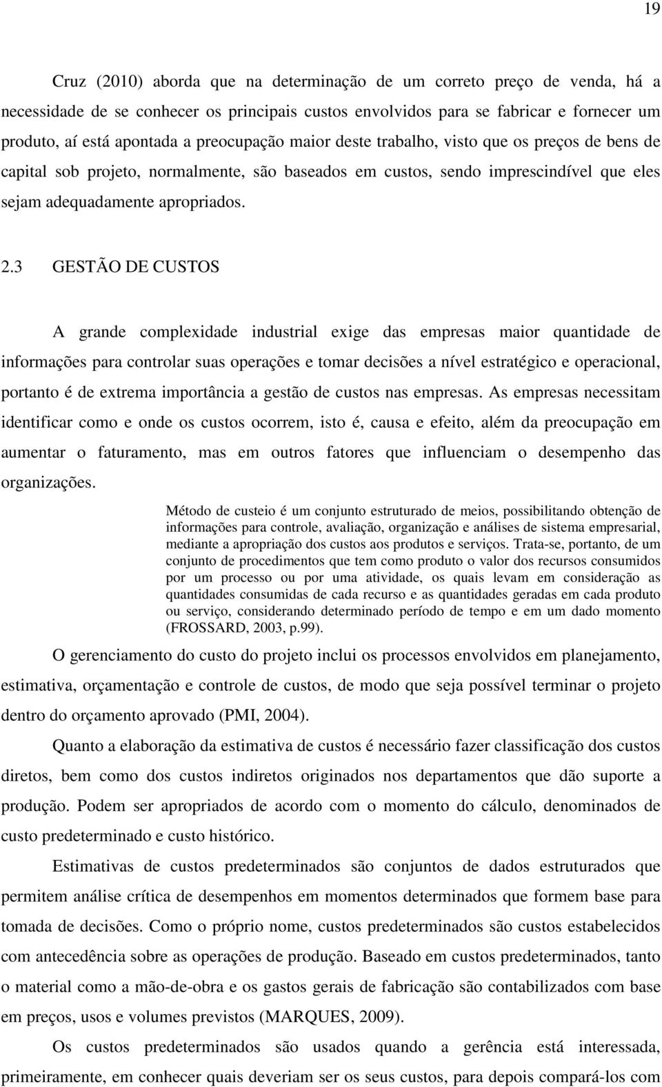 3 GESTÃO DE CUSTOS A grande complexidade industrial exige das empresas maior quantidade de informações para controlar suas operações e tomar decisões a nível estratégico e operacional, portanto é de