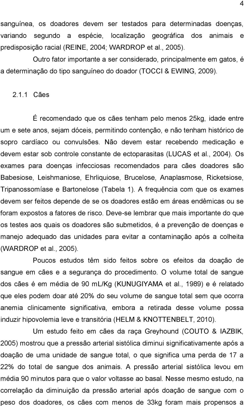 1 Cães É recomendado que os cães tenham pelo menos 25kg, idade entre um e sete anos, sejam dóceis, permitindo contenção, e não tenham histórico de sopro cardíaco ou convulsões.