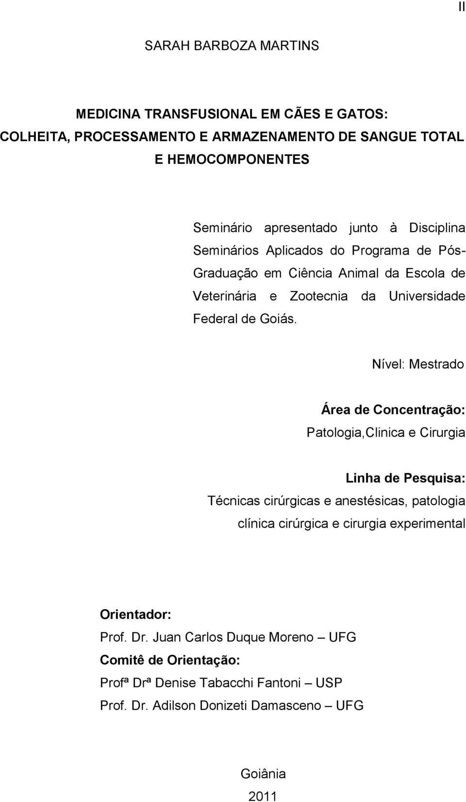 Nível: Mestrado Área de Concentração: Patologia,Clinica e Cirurgia Linha de Pesquisa: Técnicas cirúrgicas e anestésicas, patologia clínica cirúrgica e cirurgia