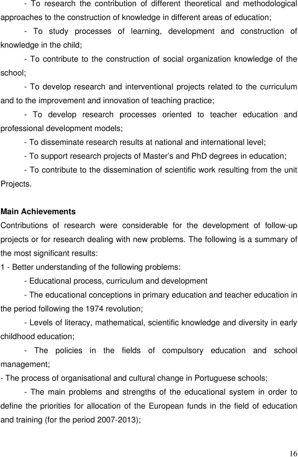 curriculum and to the improvement and innovation of teaching practice; - To develop research processes oriented to teacher education and professional development models; - To disseminate research