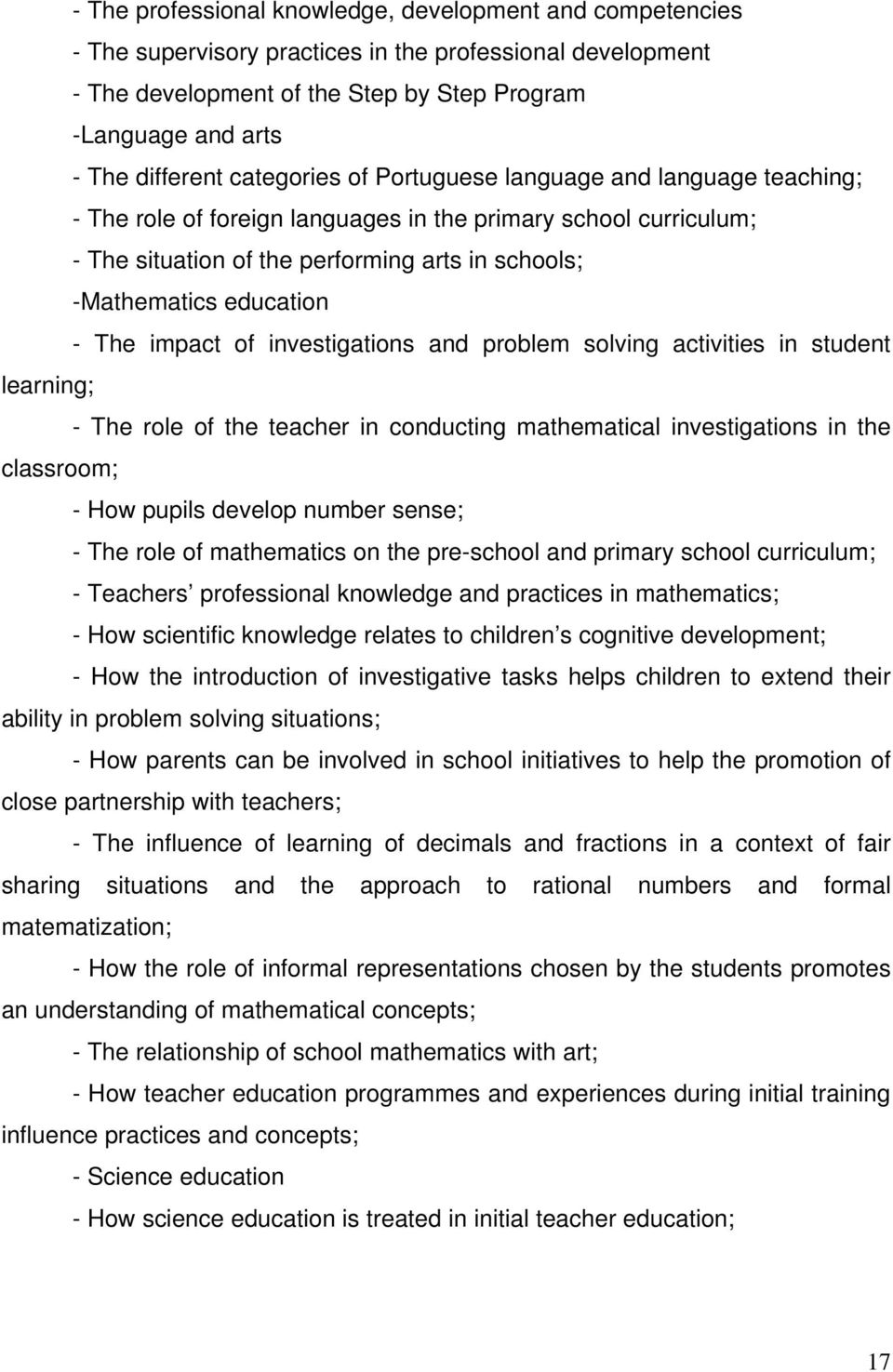 The impact of investigations and problem solving activities in student learning; - The role of the teacher in conducting mathematical investigations in the classroom; - How pupils develop number