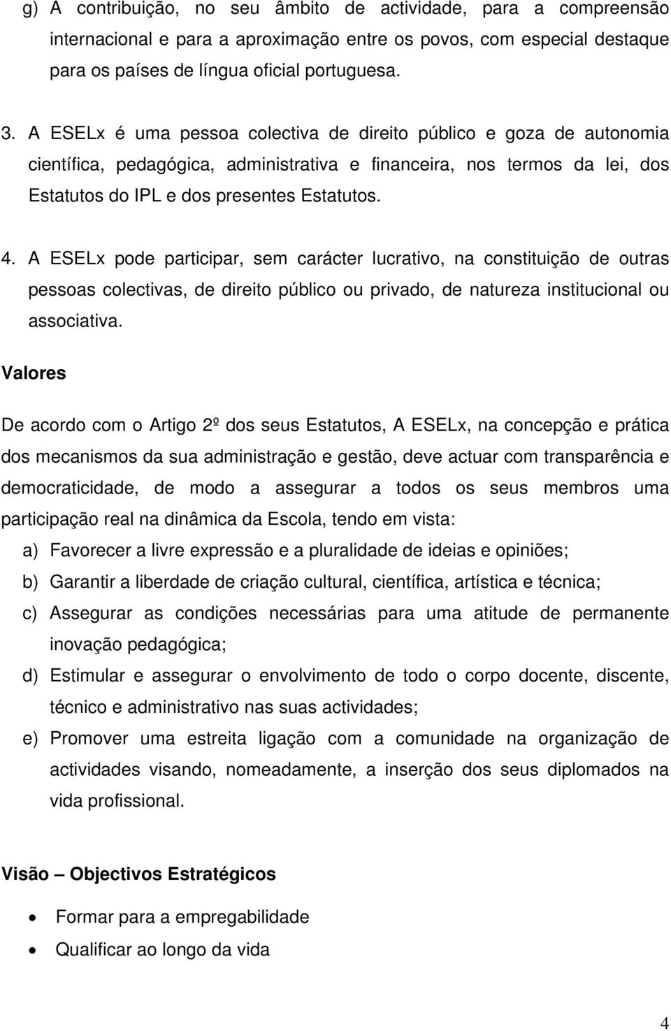 A ESELx pode participar, sem carácter lucrativo, na constituição de outras pessoas colectivas, de direito público ou privado, de natureza institucional ou associativa.