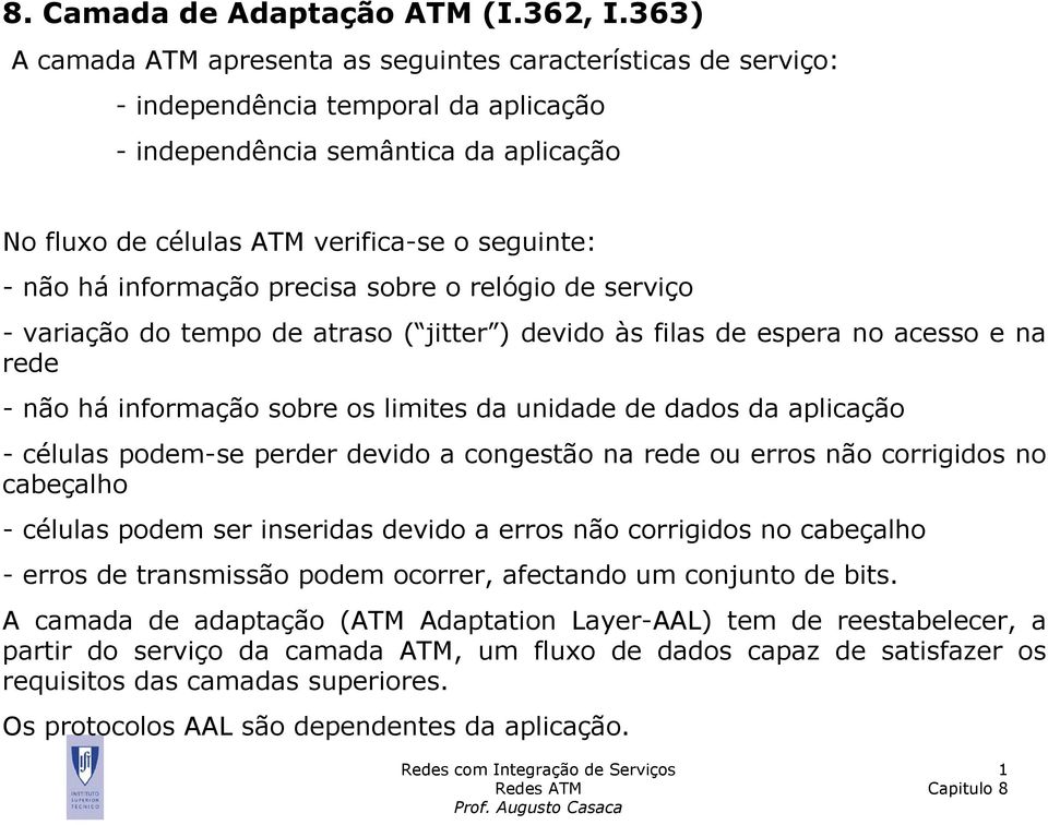 há informação precisa sobre o relógio de serviço - variação do tempo de atraso ( jitter ) devido às filas de espera no acesso e na rede - não há informação sobre os limites da unidade de dados da